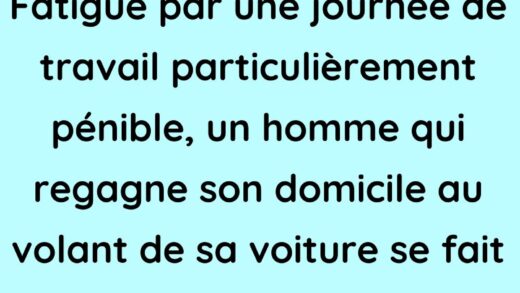 Fatigué par une journée de travail particulièrement pénible